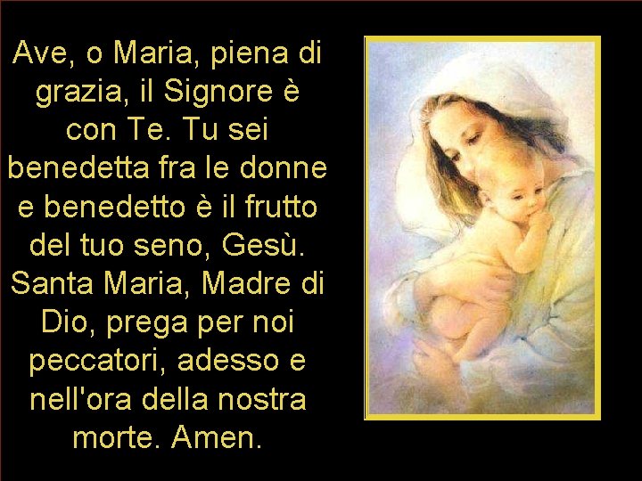 Ave, o Maria, piena di grazia, il Signore è con Te. Tu sei benedetta