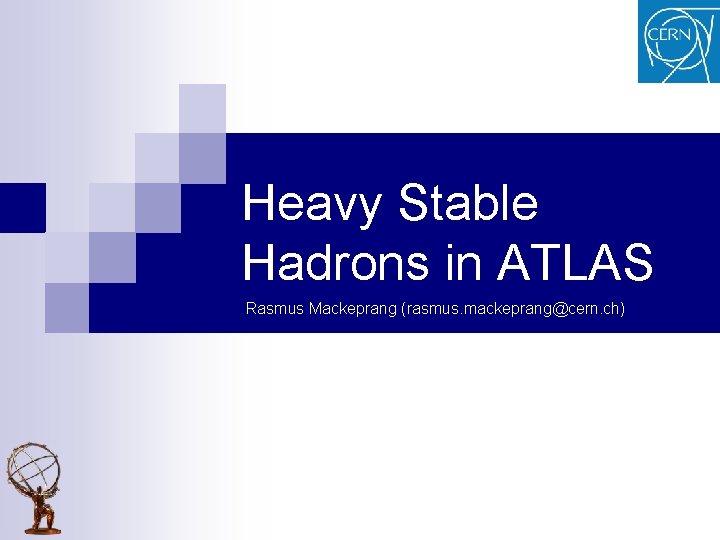 Heavy Stable Hadrons in ATLAS Rasmus Mackeprang (rasmus. mackeprang@cern. ch) 