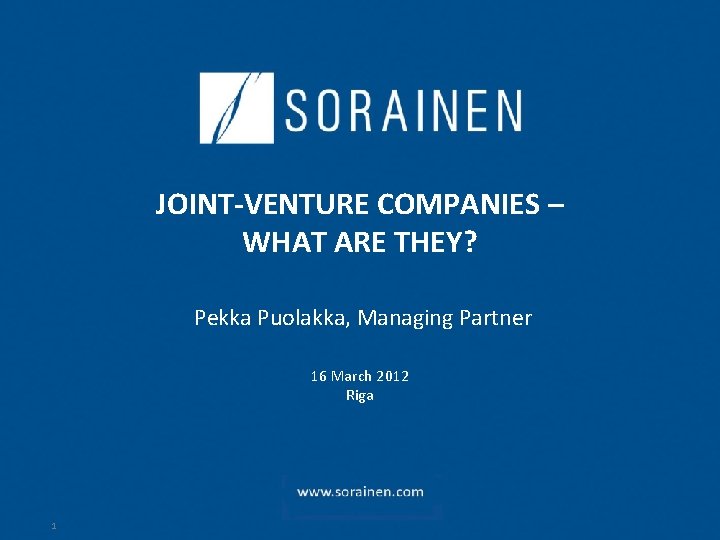 JOINT-VENTURE COMPANIES – WHAT ARE THEY? Pekka Puolakka, Managing Partner 16 March 2012 Riga JOINT-VENTURE COMPANIES – WHAT ARE THEY? Pekka Puolakka, Managing Partner 16 March 2012 Riga