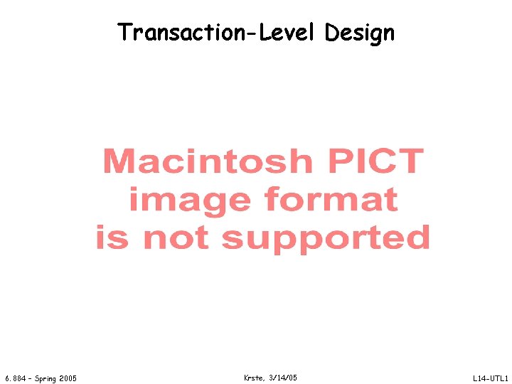 Transaction-Level Design 6. 884 – Spring 2005 Krste, 3/14/05 L 14 -UTL 1 