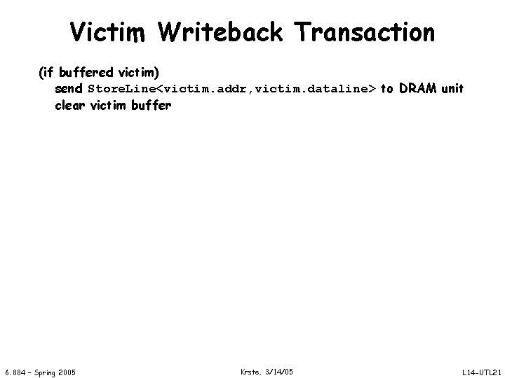 Victim Writeback Transaction (if buffered victim) send Store. Line<victim. addr, victim. dataline> to DRAM