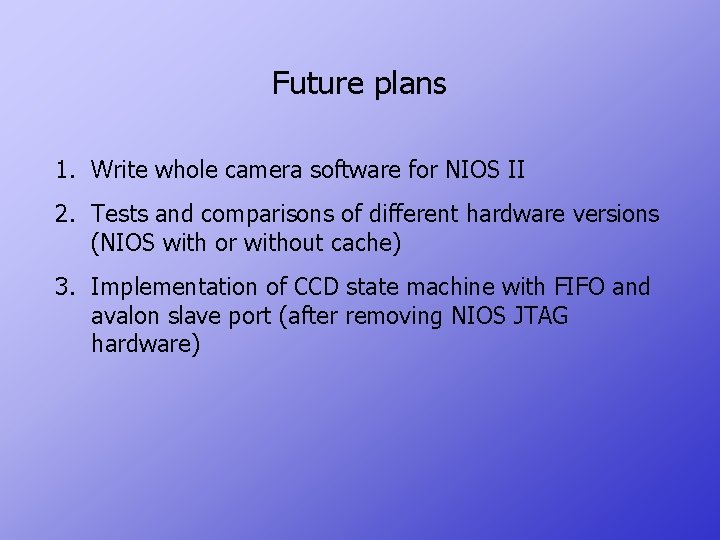 Future plans 1. Write whole camera software for NIOS II 2. Tests and comparisons