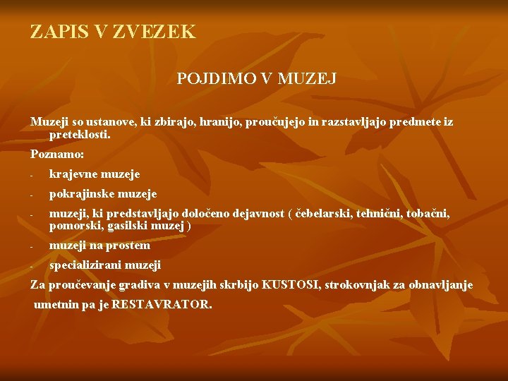 ZAPIS V ZVEZEK POJDIMO V MUZEJ Muzeji so ustanove, ki zbirajo, hranijo, proučujejo in