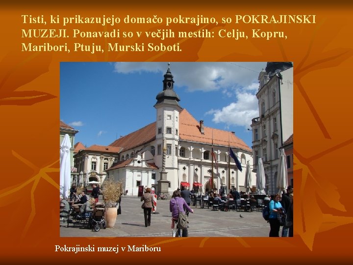 Tisti, ki prikazujejo domačo pokrajino, so POKRAJINSKI MUZEJI. Ponavadi so v večjih mestih: Celju,