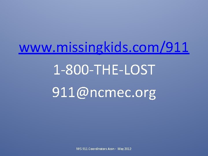 www. missingkids. com/911 1 -800 -THE-LOST 911@ncmec. org NYS 911 Coordinators Assn - May