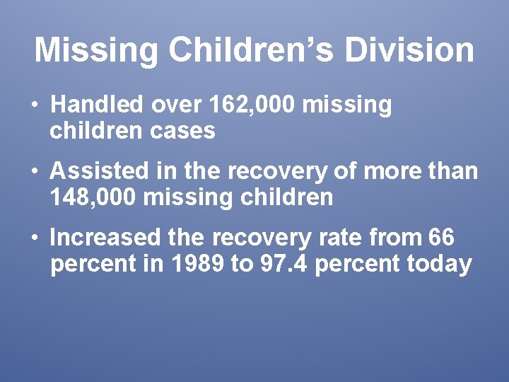 Missing Children’s Division • Handled over 162, 000 missing children cases • Assisted in