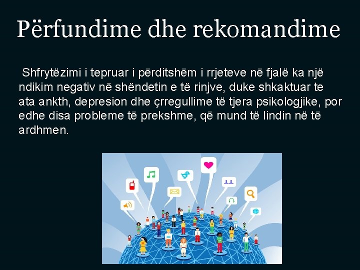 Përfundime dhe rekomandime Shfrytëzimi i tepruar i përditshëm i rrjeteve në fjalë ka një