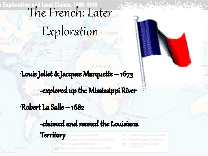 The French: Later Exploration • Louis Joliet & Jacques Marquette – 1673 -explored up