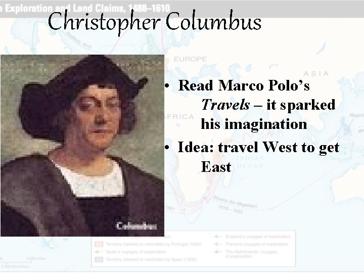 Christopher Columbus • Read Marco Polo’s Travels – it sparked his imagination • Idea: