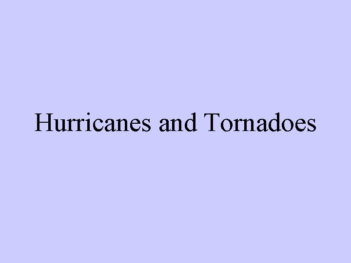 Hurricanes and Tornadoes Hurricanes and Tornadoes