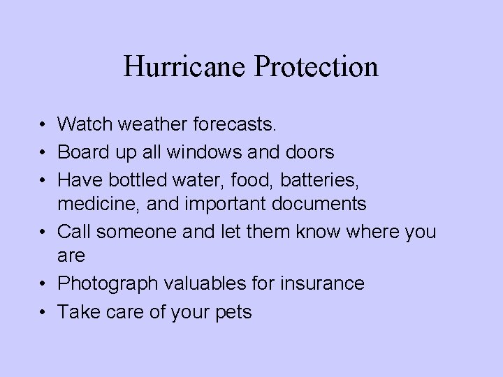 Hurricane Protection • Watch weather forecasts. • Board up all windows and doors • Hurricane Protection • Watch weather forecasts. • Board up all windows and doors •