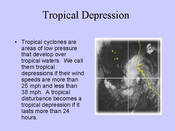 Tropical Depression • Tropical cyclones areas of low pressure that develop over tropical waters. Tropical Depression • Tropical cyclones areas of low pressure that develop over tropical waters.