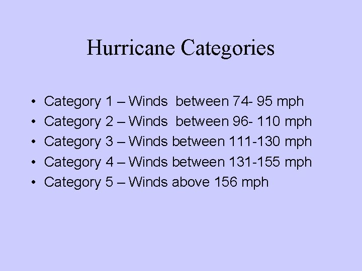 Hurricane Categories • • • Category 1 – Winds between 74 - 95 mph Hurricane Categories • • • Category 1 – Winds between 74 - 95 mph
