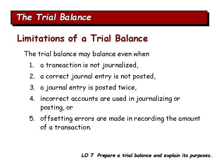The Trial Balance Limitations of a Trial Balance The trial balance may balance even