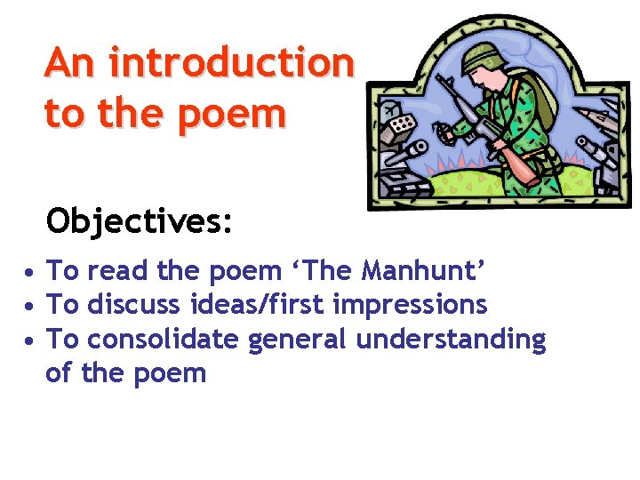 An introduction to the poem Objectives: • To read the poem ‘The Manhunt’ •