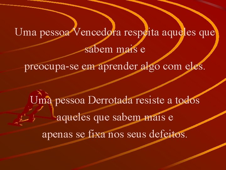 Uma pessoa Vencedora respeita aqueles que sabem mais e preocupa-se em aprender algo com