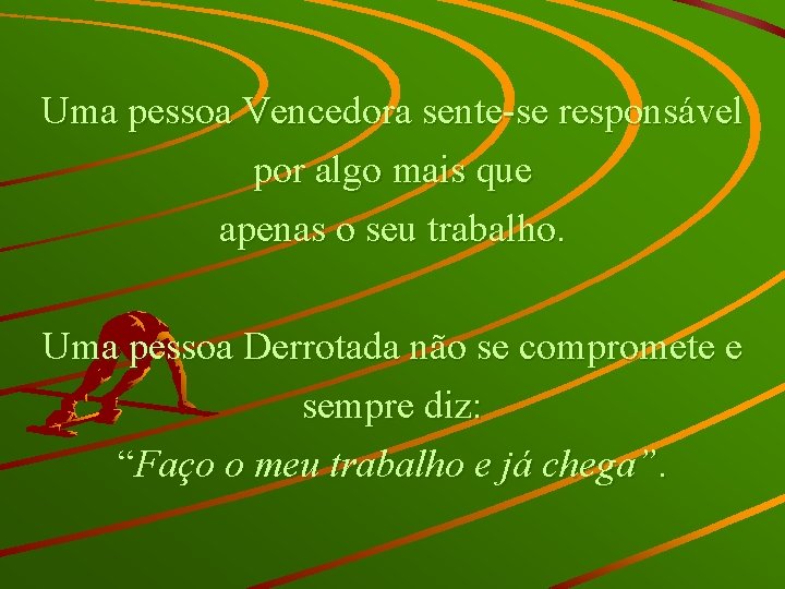 Uma pessoa Vencedora sente-se responsável por algo mais que apenas o seu trabalho. Uma