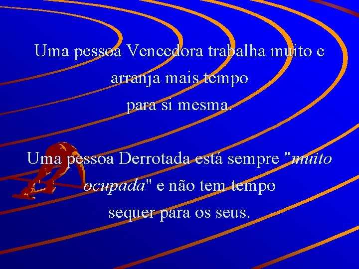 Uma pessoa Vencedora trabalha muito e arranja mais tempo para si mesma. Uma pessoa