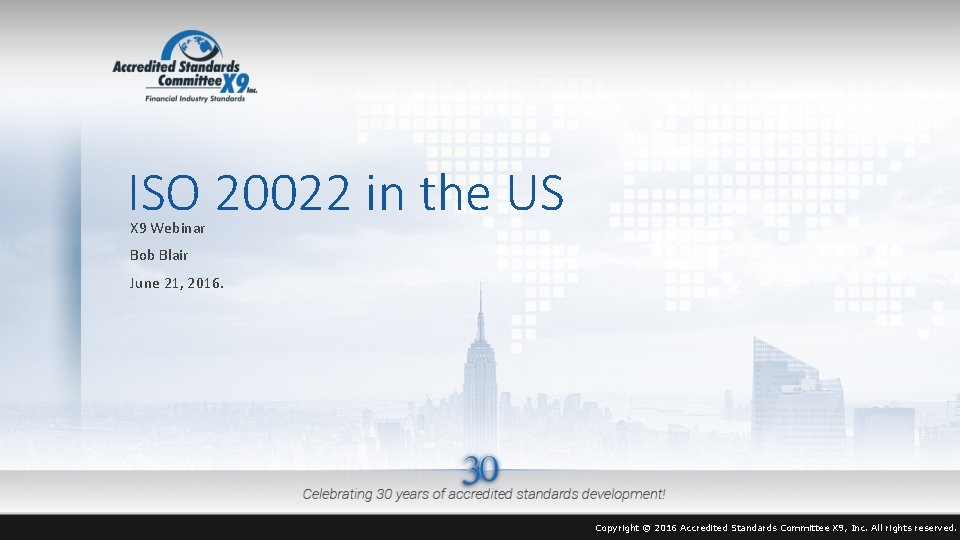 ISO 20022 in the US X 9 Webinar Bob Blair June 21, 2016. Copyright