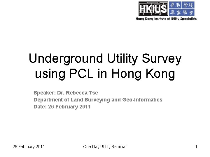 Underground Utility Survey using PCL in Hong Kong Speaker: Dr. Rebecca Tse Department of