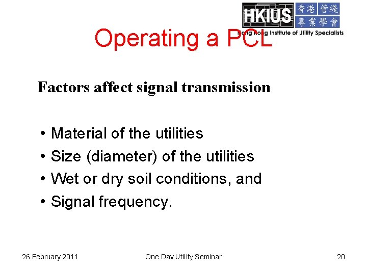 Operating a PCL Factors affect signal transmission • • Material of the utilities Size