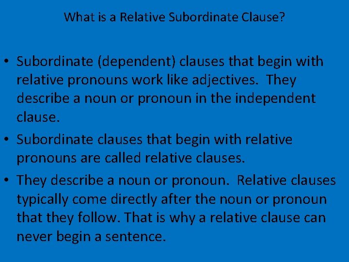 What is a Relative Subordinate Clause? • Subordinate (dependent) clauses that begin with relative