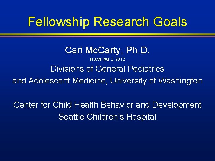 Fellowship Research Goals Cari Mc. Carty, Ph. D. November 2, 2012 Divisions of General Fellowship Research Goals Cari Mc. Carty, Ph. D. November 2, 2012 Divisions of General
