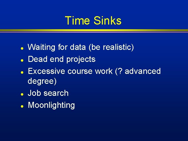 Time Sinks l l l Waiting for data (be realistic) Dead end projects Excessive Time Sinks l l l Waiting for data (be realistic) Dead end projects Excessive