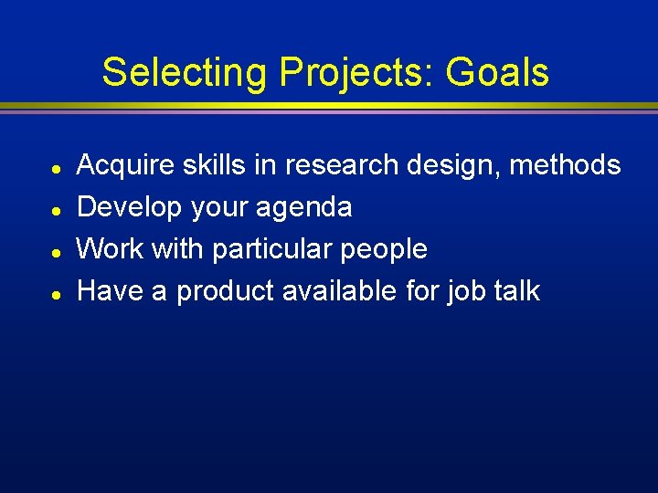 Selecting Projects: Goals l l Acquire skills in research design, methods Develop your agenda Selecting Projects: Goals l l Acquire skills in research design, methods Develop your agenda
