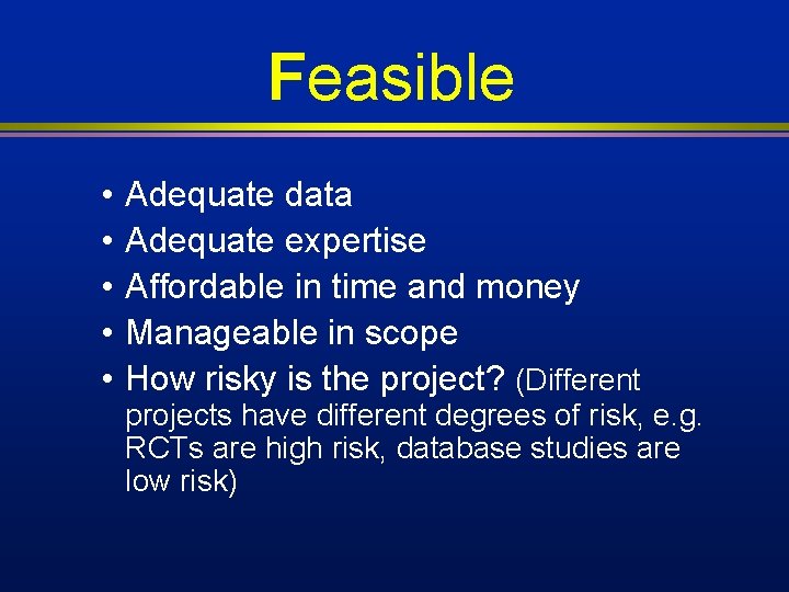 Feasible • • • Adequate data Adequate expertise Affordable in time and money Manageable Feasible • • • Adequate data Adequate expertise Affordable in time and money Manageable