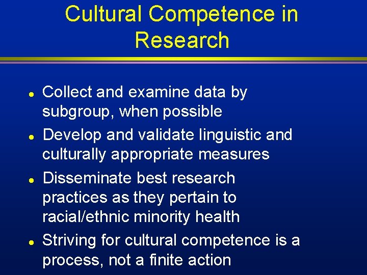 Cultural Competence in Research l l Collect and examine data by subgroup, when possible Cultural Competence in Research l l Collect and examine data by subgroup, when possible