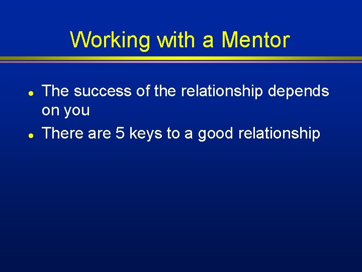 Working with a Mentor l l The success of the relationship depends on you Working with a Mentor l l The success of the relationship depends on you