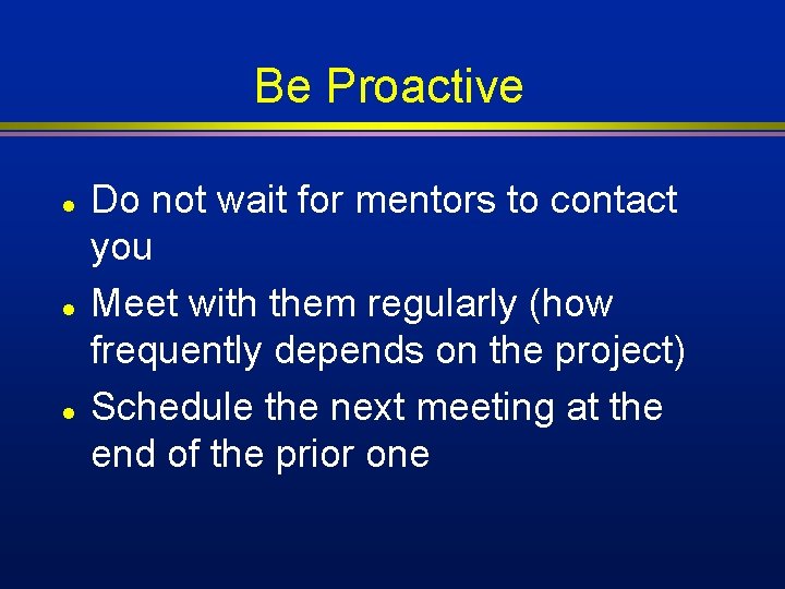 Be Proactive l l l Do not wait for mentors to contact you Meet Be Proactive l l l Do not wait for mentors to contact you Meet