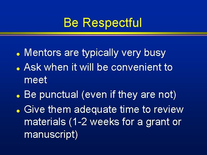 Be Respectful l l Mentors are typically very busy Ask when it will be Be Respectful l l Mentors are typically very busy Ask when it will be