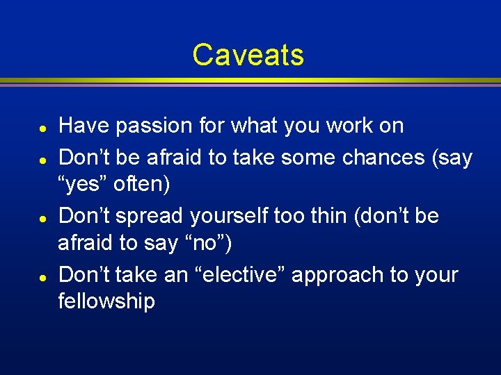 Caveats l l Have passion for what you work on Don’t be afraid to Caveats l l Have passion for what you work on Don’t be afraid to