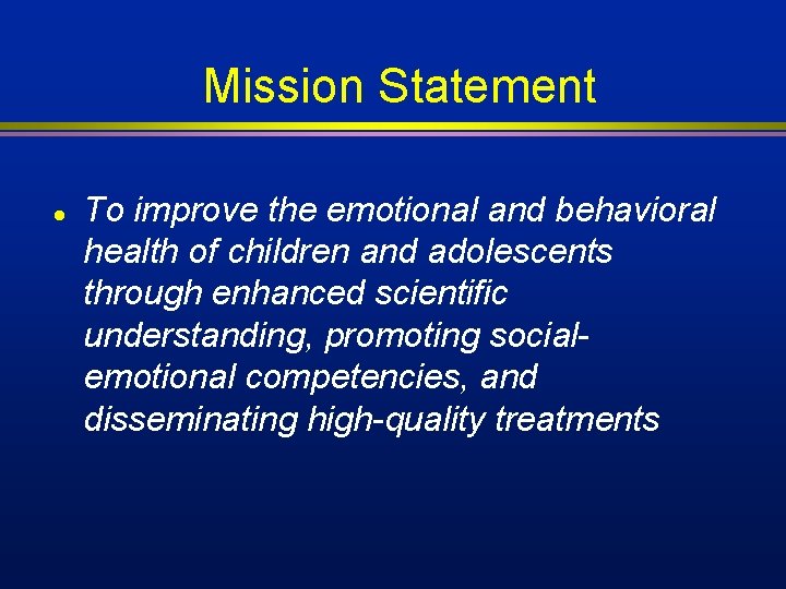 Mission Statement l To improve the emotional and behavioral health of children and adolescents Mission Statement l To improve the emotional and behavioral health of children and adolescents
