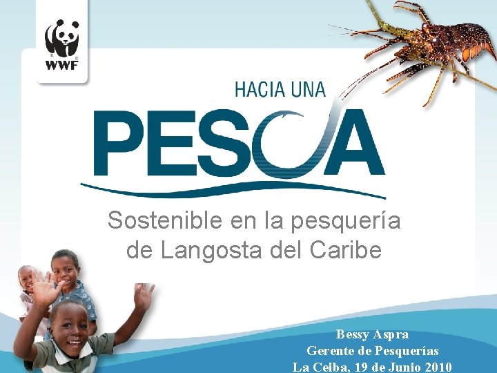 Sostenible en la pesquería de Langosta del Caribe Bessy Aspra Gerente de Pesquerías La