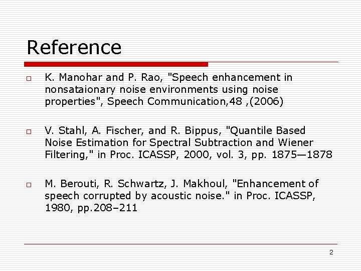 Reference o o o K. Manohar and P. Rao, "Speech enhancement in nonsataionary noise