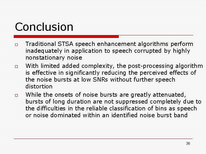 Conclusion o o o Traditional STSA speech enhancement algorithms perform inadequately in application to