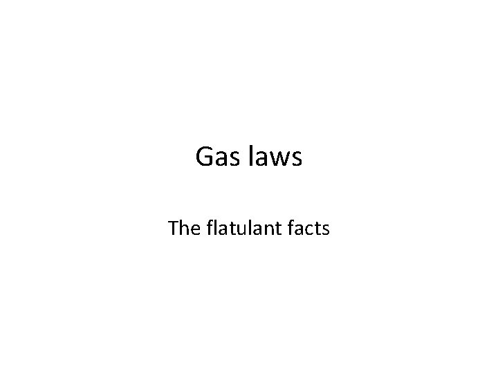 Gas laws The flatulant facts 