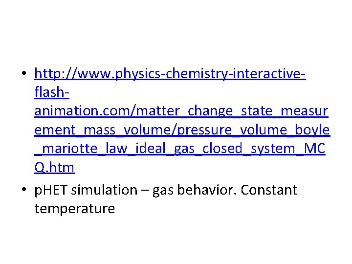  • http: //www. physics-chemistry-interactiveflashanimation. com/matter_change_state_measur ement_mass_volume/pressure_volume_boyle _mariotte_law_ideal_gas_closed_system_MC Q. htm • p. HET simulation