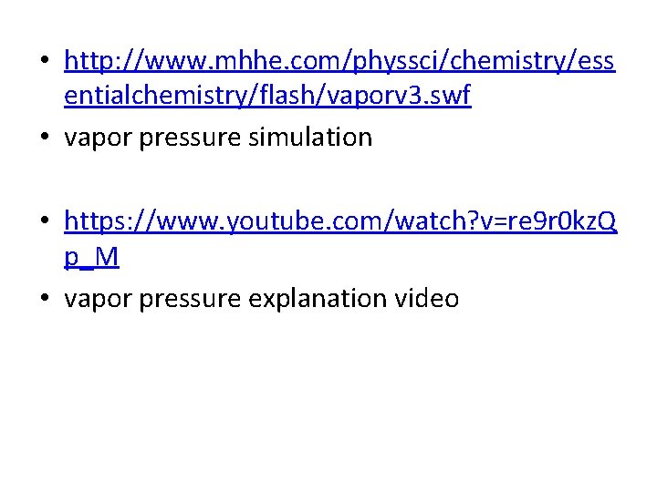  • http: //www. mhhe. com/physsci/chemistry/ess entialchemistry/flash/vaporv 3. swf • vapor pressure simulation •