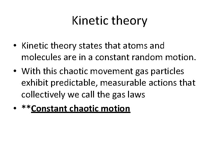 Kinetic theory • Kinetic theory states that atoms and molecules are in a constant