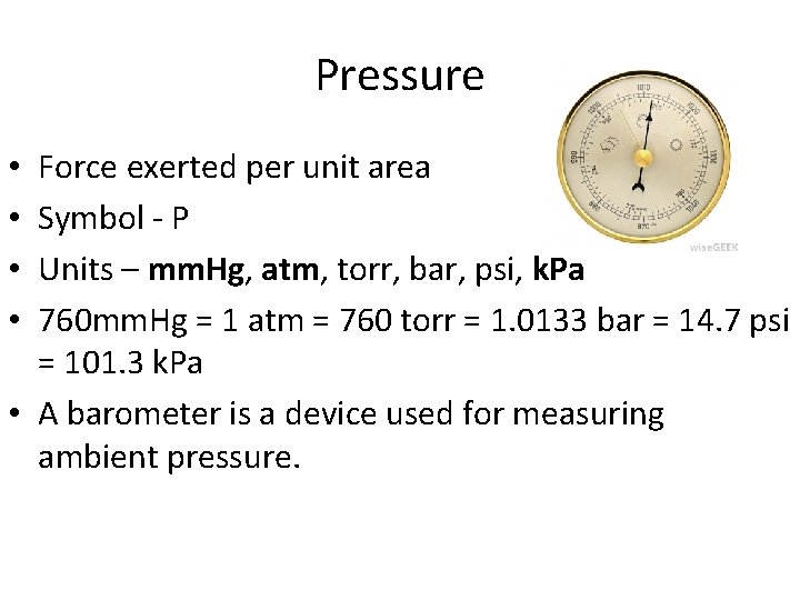 Pressure Force exerted per unit area Symbol - P Units – mm. Hg, atm,