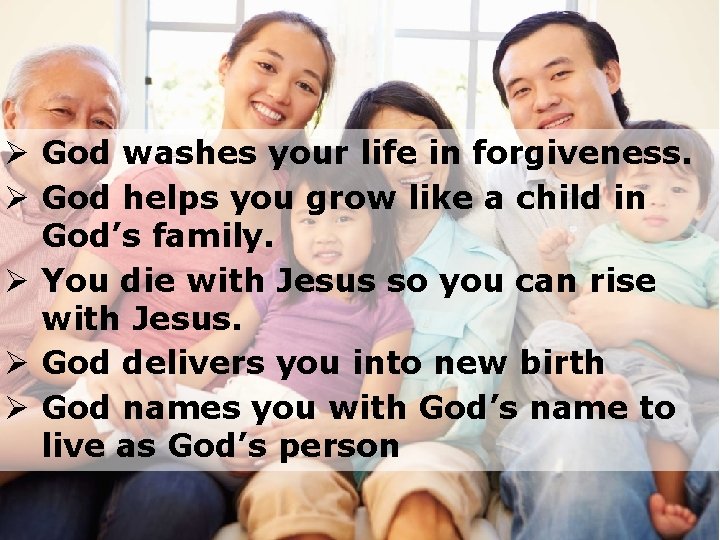Ø God washes your life in forgiveness. Ø God helps you grow like a