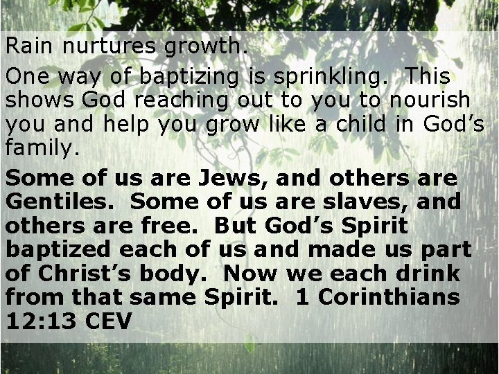 Rain nurtures growth. One way of baptizing is sprinkling. This shows God reaching out