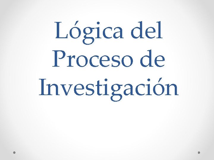 Lógica del Proceso de Investigación 