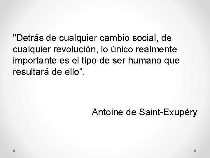 "Detrás de cualquier cambio social, de cualquier revolución, lo único realmente importante es el