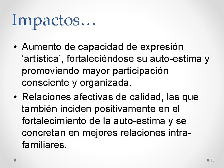 Impactos… • Aumento de capacidad de expresión ‘artística’, fortaleciéndose su auto-estima y promoviendo mayor