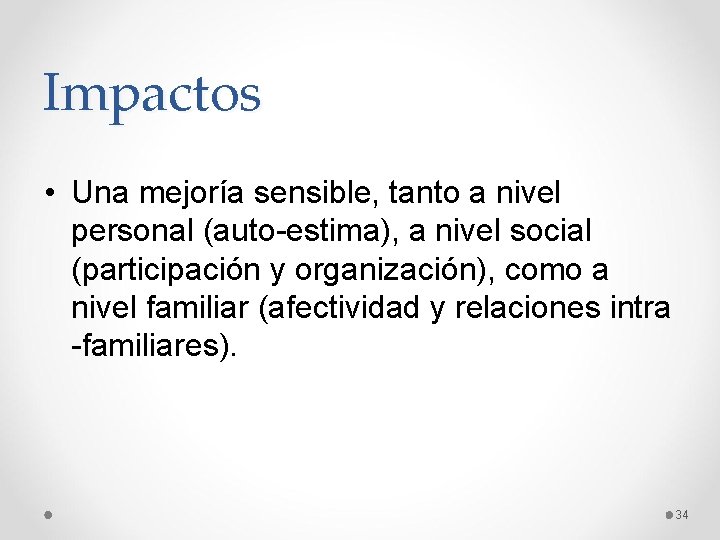 Impactos • Una mejoría sensible, tanto a nivel personal (auto-estima), a nivel social (participación